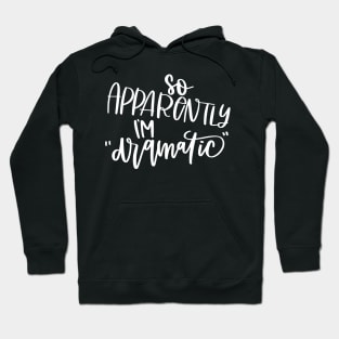 So Apparently I'm Dramatic Hoodie